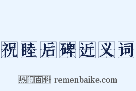 祝睦后碑近义词是什么意思的图片